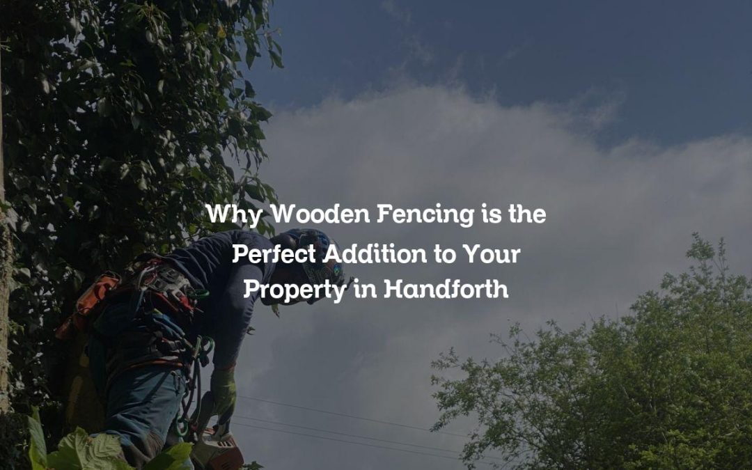 Why Wooden Fencing is the Perfect Addition to Your Property in Handforth